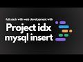 Episode 3 Project IDX MySQL INSERT Project IDX Series For Full Stack Web Development
