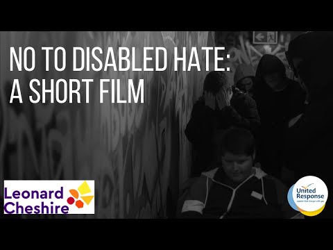 NO TO DISABLED HATE | A SHORT FILM BY UNITED RESPONSE & LEONARD CHESHIRE