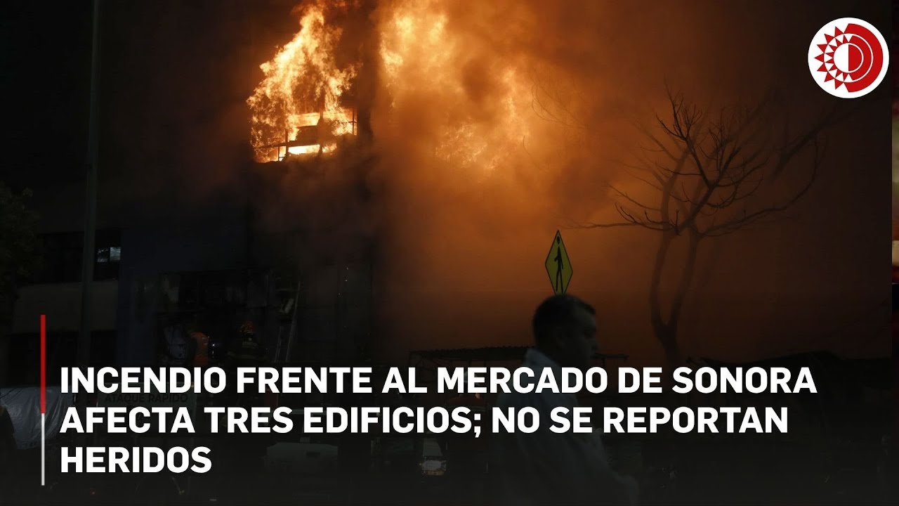 Incendio frente al mercado de Sonora afecta tres edificios; no se reportan heridos