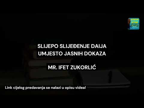 SLIJEPO SLIJEĐENJE DAIJA UMJESTO JASNIH DOKAZA || Mr. Ifet Zukorlić