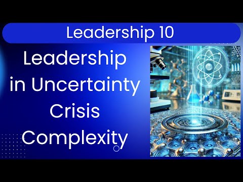 L10. Leadership in Uncertainty: Navigating Crisis and Complexity