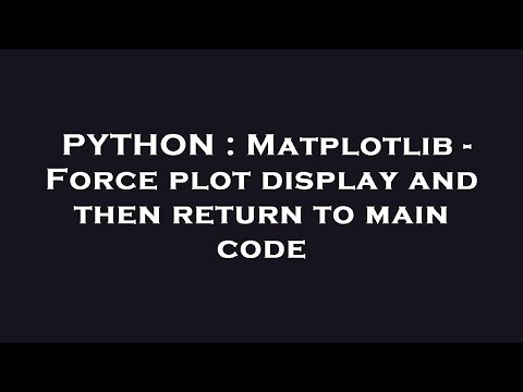 Python Matplotlib Force Plot Display And Then Return To Main Code