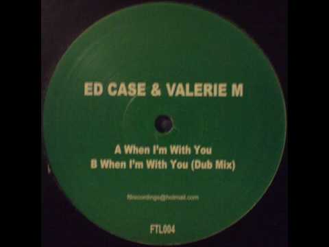 ED CASE FT VALERIE M - WHEN IM WITH YOU