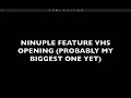 Ninuple Feature VHS Opening Probably My Biggest One Yet