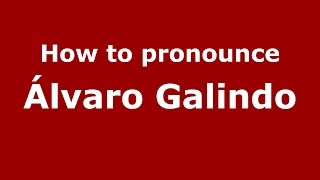 How to pronounce &aacute;lvaro Galindo