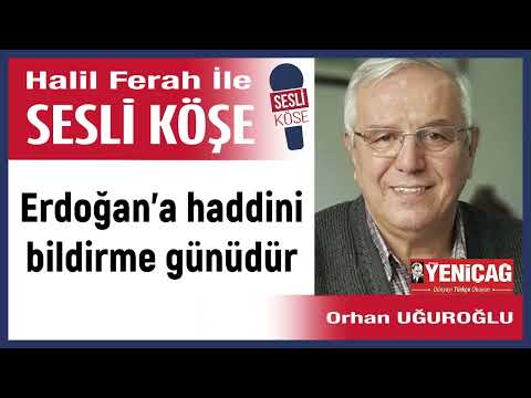 Orhan Uğuroğlu: 'Erdoğan'a haddini bildirme günüdür' 13/03/23 Halil Ferah ile Sesli Köşe