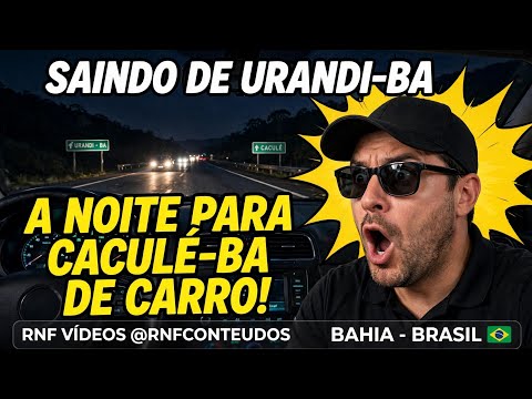 SAINDO DE URANDI - BA A NOITE PARA CACULÉ - BA DE CARRO - VIAGEM NOTURNO NA BAHIA !