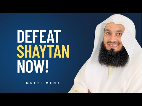 Understanding Shaytan’s Tactics and How to Defeat Them | Mufti Menk