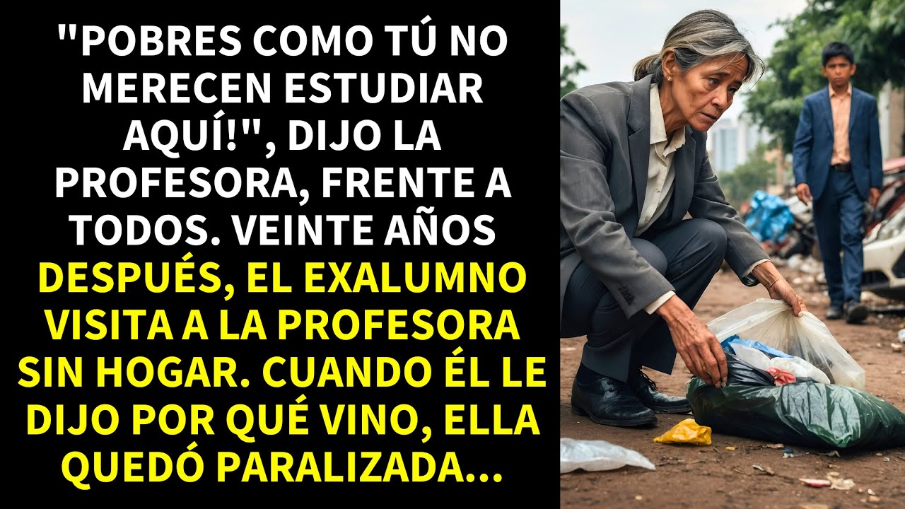 EL ALUMNO POBRE DE LA CLASE VISITA A LA EXPROFESORA MENDIGA QUE LO HUMILLABA. CUANDO ÉL LE DIJO...