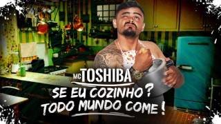 MC Toshiba   Se eu Cozinho Todo Mundo Come Duduzin Perez DJ Lançamento 2017