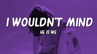 I Wouldn&#39;t Mind - He Is We (Lyrics)
