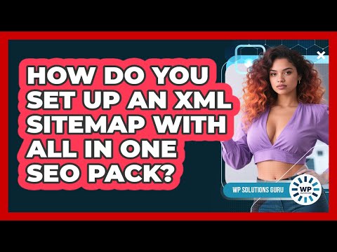 How Do You Set Up An XML Sitemap With All In One SEO Pack? - WP Solutions Guru