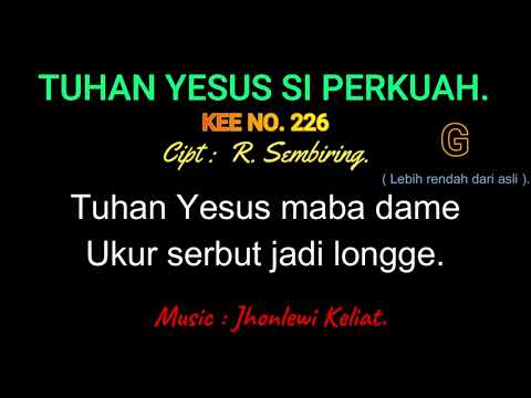KEE 226 (Karaoke Version). G (lebih rendah). TUHAN YESUS SI PERKUAH.
