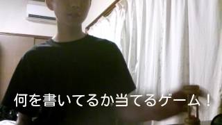 第一段  何を書いてるかゲーム！！！