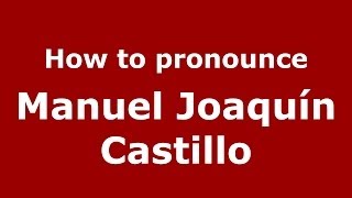 How to pronounce Manuel Joaquín Castillo