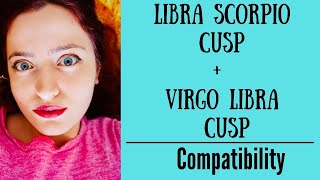 Libra Scorpio Cusp + Virgo Libra Cusp - COMPATIBILITY