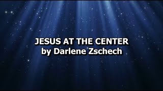 Jesus at the Center - Darlene Zschech (with Lyrics)