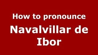 How to pronounce Navalvillar De Ibor