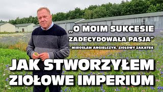 „Jak stworzyłem ekologiczne ziołowe imperium” - Mirosław Angielczyk, Ziołowy Zakątek, Podlasie