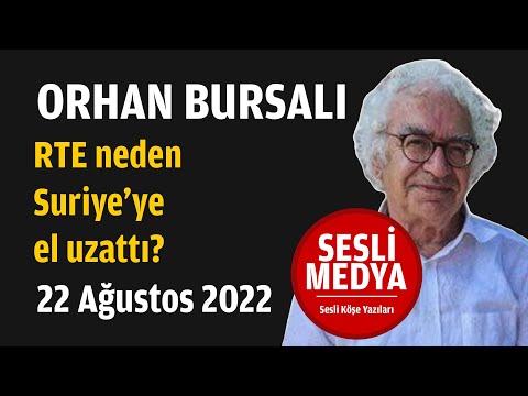 Orhan Bursalı - RTE neden Suriye’ye el uzattı? | 22 Ağustos 2022 | SESLİ MEDYA | Sesli Köşe