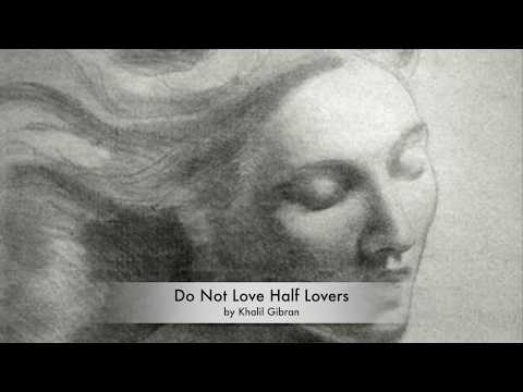 Inspiring Poems - Do Not Love Half Lovers by Khalil Gibran - John Siddique