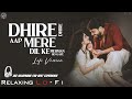 Dheere Dheere Aap Mere Relaxing Lo FI Version दिल के मेहमान हो गए 90s 