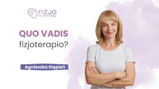 QUO VADIS fizjoterapio? Agnieszka Stępień