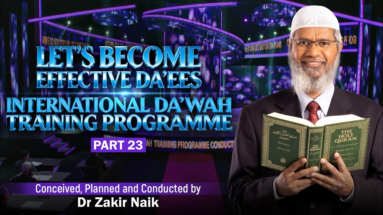 Let's Become Effective Da'ees - International Da'wah Training Programme - Part 23 | by Dr Zakir Naik
