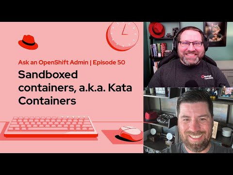 Ask an OpenShift Admin (Ep 50): Sandboxed containers, a.k.a. Kata Containers