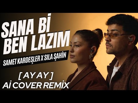 Samet Kardeşler X Sıla Şahin - Sana Bi Ben Lazım [ Ai Cover Remix ] | Sıla Şahin - Ay Ay 