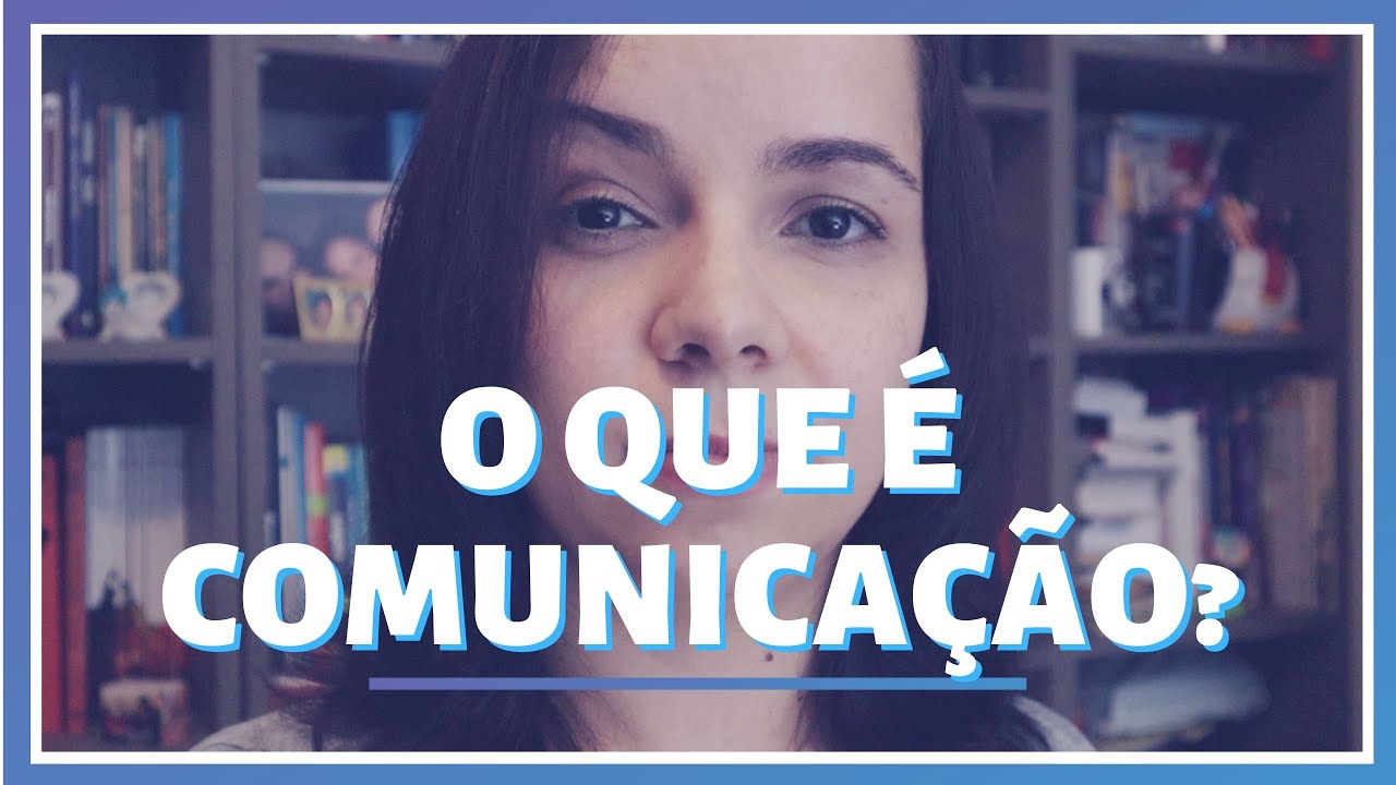 O QUE É COMUNICAÇÃO Comece a entender aqui!