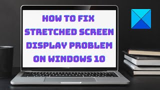 How to fix Stretched Screen display problem on Windows 10