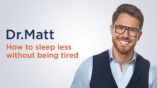 How to sleep less without being tired? - Dr.Matt