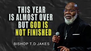 December Is Ending… God Is Not Done Yet | Powerful Motivation by T.D. Jakes