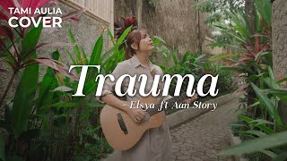 Download lagu TRAUMA - ELSYA FT AAN STORY | TAMI AULIA mp3