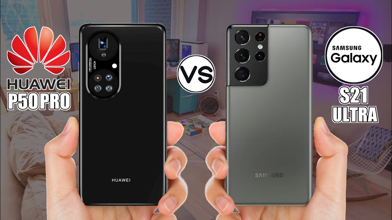 Huawei P50 Pro Vs Samsung Galaxy S21 Ultra