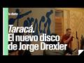 Jorge Drexler: su nuevo disco Taracá, Uruguay y el candombe