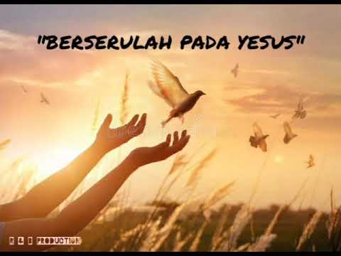 Lagu Rohani "BERSERULAH PADA YESUS" || Berseru Pada Yesus, Berserah Pada Yesus.
