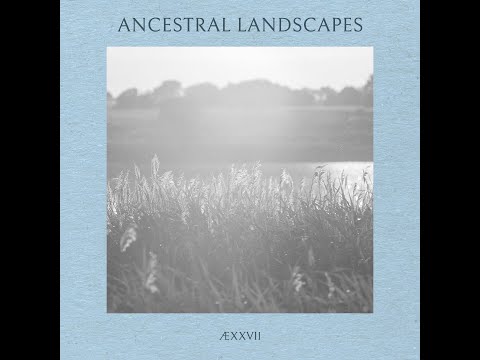 ÆXXVII - Ancestral Landscapes