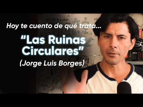 Hoy te cuento de qué trata... "Las Ruinas Circulares" de Jorge Luis Borges