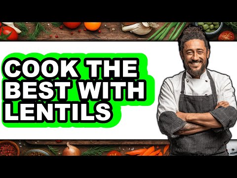 How to Cook with Lentils