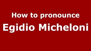 How to pronounce Egidio Micheloni