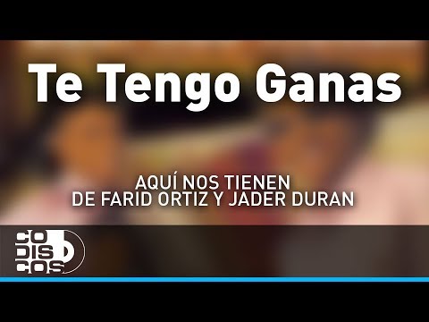Te Tengo Ganas, Farid Ortiz y Jader Durán - Audio