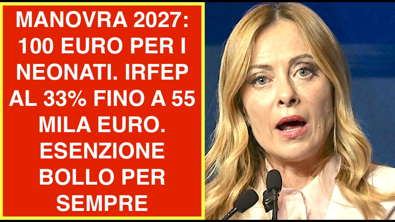MANOVRA 2027: 100 EURO PER I NEONATI. IRFEP AL 33% FINO A 55 MILA EURO. ESENZIONE BOLLO PER SEMPRE