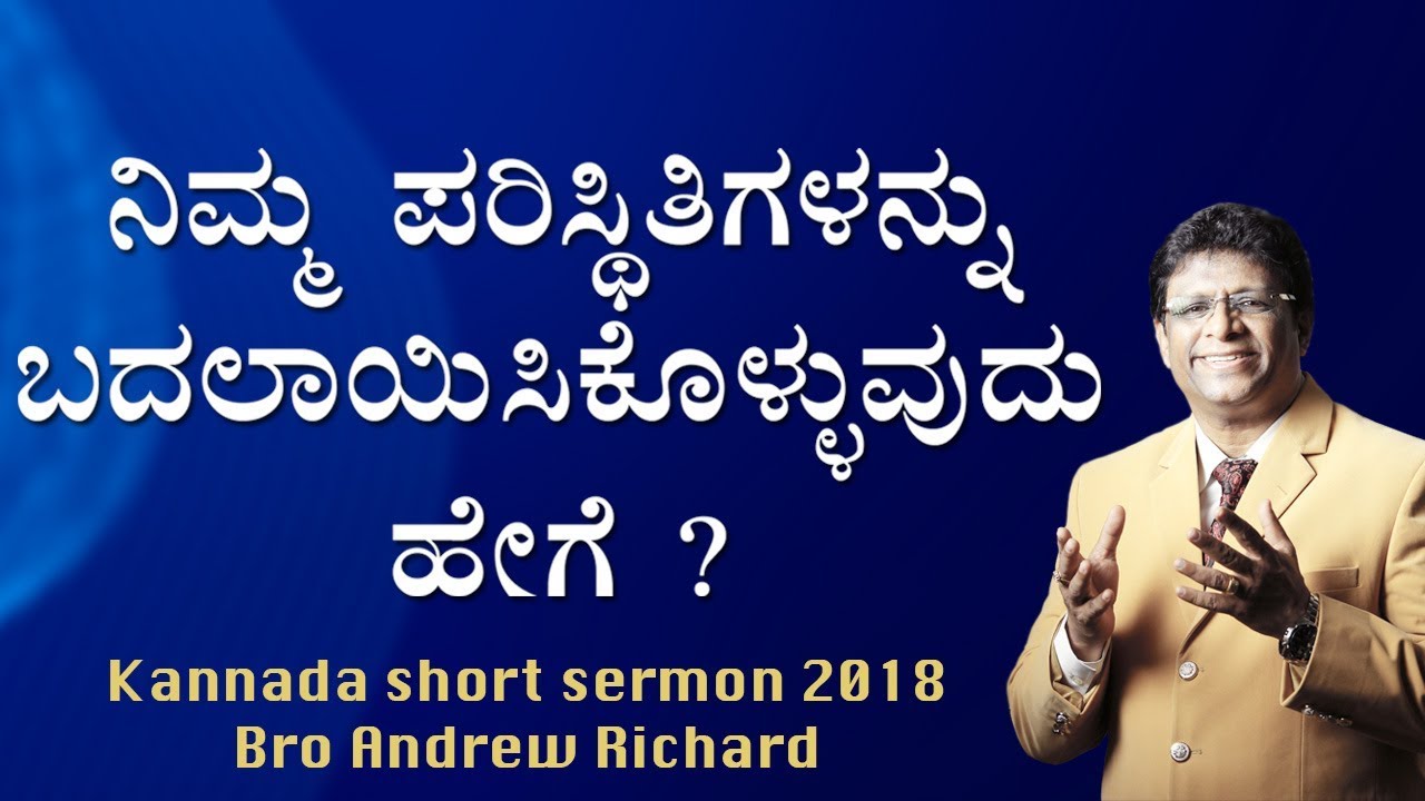 ನಿಮ್ಮ ಪರಿಸ್ಥಿತಿಗಳನ್ನು ಬದಲಾಯಿಸಿಕೊಳ್ಳುವುದು ಹೇಗೆ ?- Kannada Short Sermon 2018 | Bro Andrew Richard