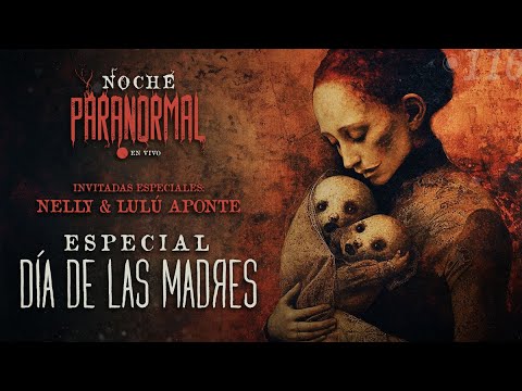 🔴 ESPECIAL DÍA DE LAS MADRES - Invitadas: Nelly y Lulú Aponte - #NOCHEPARANORMAL 116🔴