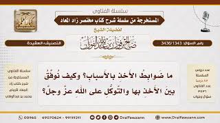 [3436/1343] ما هي ضوابط الأخذ بالأسباب؟