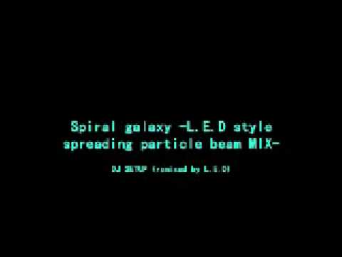 spiral galaxy - L.E.D style spreading particle beam MIX- DJ SETUP (remixed by L.E.D)