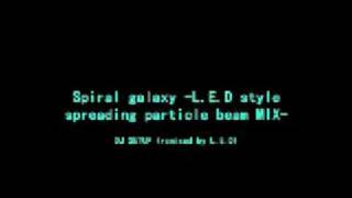 spiral galaxy - L.E.D style spreading particle beam MIX- DJ SETUP (remixed by L.E.D)