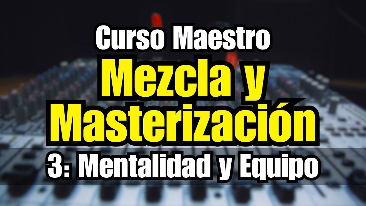 🔊Curso Maestro de Mezcla y Masterización: 3 - Equipo y Mentalidad